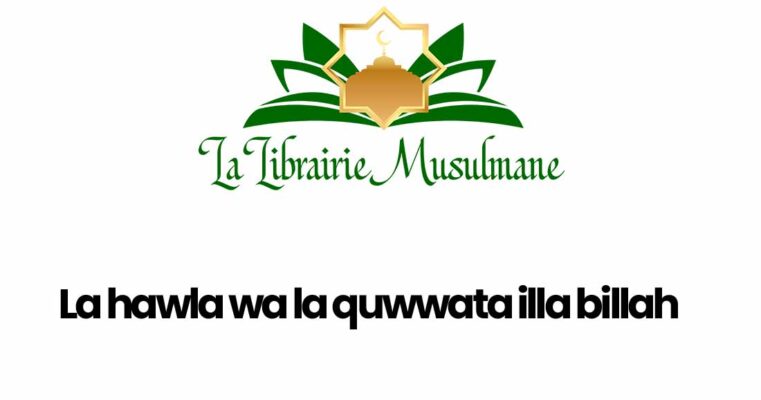 Hawla La hawla wa la quwwata illa billah I Sa traduction & ses bienfaits