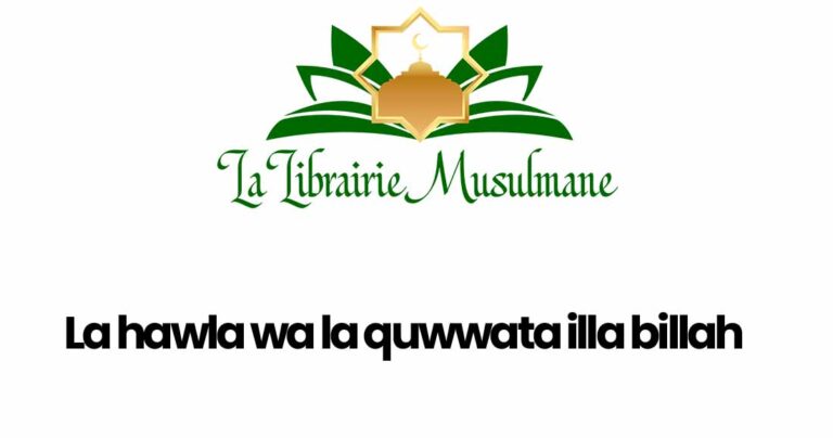 Hawla La hawla wa la quwwata illa billah I Sa traduction & ses bienfaits